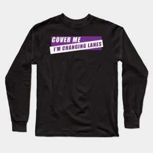 Cover Me I'm Changing Lanes Long Sleeve T-Shirt